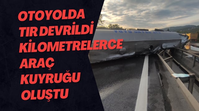 Otoyolda Tır Devrildi Kilometrelerce Araç Kuyruğu Oluştu