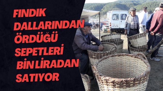 Fındık Dallarından Ördüğü Sepetleri Bin Liradan Satıyor