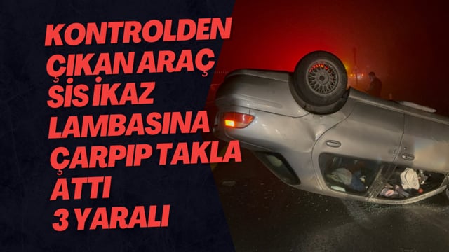 Kontrolden Çıkan Araç Sis İkaz Lambasına Çarpıp Takla Attı 3 Yaralı