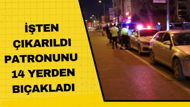 İşten çıkarıldı patronunu 14 yerden bıçakladı