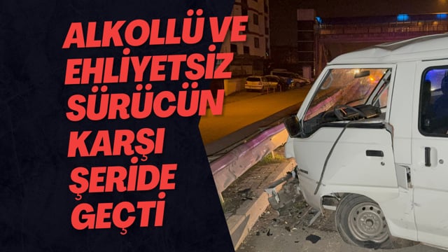 Alkollü ve Ehliyetsiz Sürücünün Kullandığı Araç Kontrolden Çıkıp Karşı Şeride Geçti