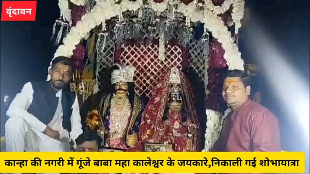 (वृंदावन) कान्हा की नगरी में गूंजे बाबा महा कालेश्वर के जयकारे,निकाली गई भव्य शोभायात्रा...