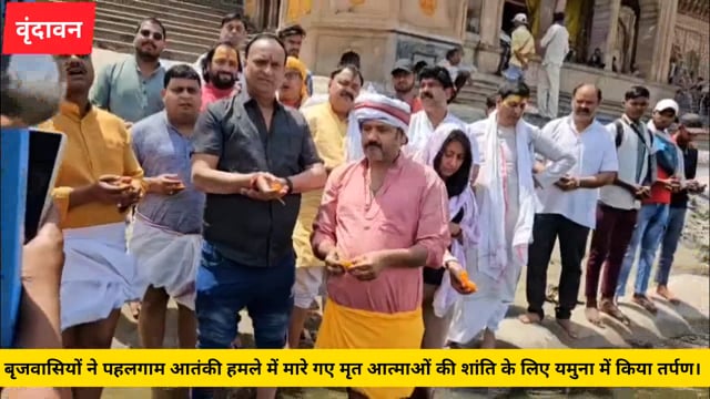 बृजवासियों ने पहलगाम आतंकी हमले में मारे गए मृत आत्माओं की शांति के लिए यमुना में किया तर्पण..