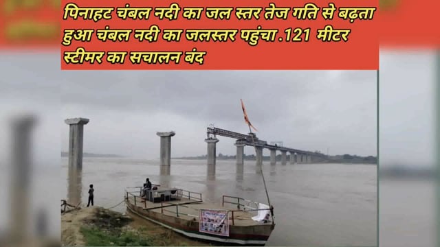पिनाहट चंबल नदी का जल स्तर तेज गति से बढ़ता हुआ चंबल नदी का जलस्तर पहुंचा .121 मीटर स्टीमर का सचालन बंद 
