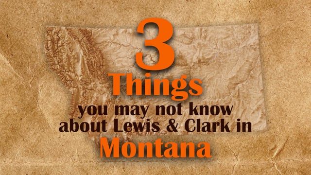 3 THINGS YOU MAY NOT KNOW ABOUT LEWIS &amp; CLARK IN MONTANA