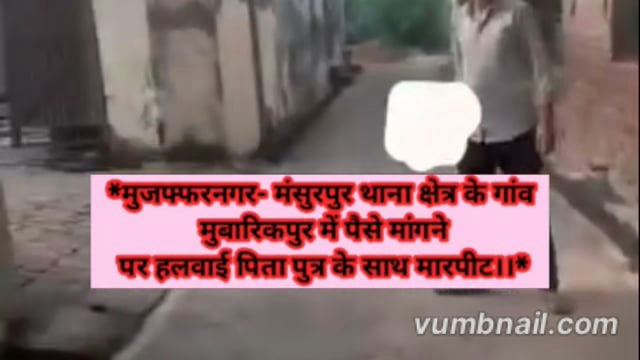 *मुजफ्फरनगर- मंसुरपुर थाना क्षेत्र के गांव मुबारिकपुर में पैसे मांगने पर हलवाई पिता पुत्र के साथ मारपीट।।*