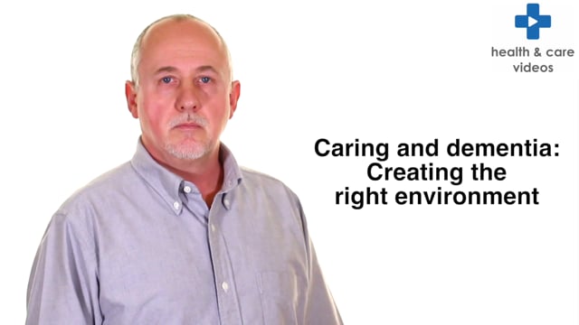 Caring and dementia: Creating the right environment