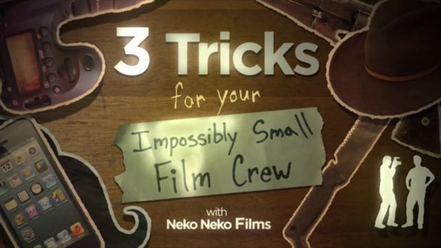 3 Tricks For Your Impossibly Small Film Crew