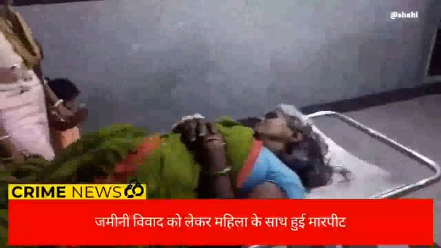 जमीनी विवाद को लेकर हुई मारपीट में महिला हुई जख्मी