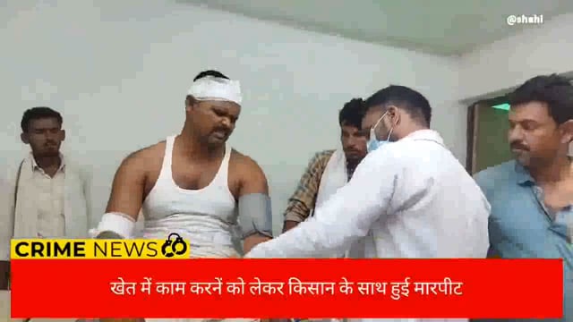 खेत में काम करनें को लेकर हुआ किसान के साथ हुई मारपीट , जख्मी हालत में परिजनों नें अस्पताल में कराया भर्ती
