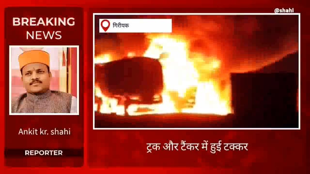 ट्रक और टैंकर में हुई भीषण टक्कर हादसे में दोनों गाड़ियों में लगी आग