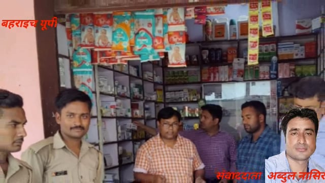 बहराइच यूपी नानपारा नवाबगंज अवैध मेडिकल स्टोरों पर औषधि विभाग की छापेमारी सवा लाख नगद मूल्य की औषधि दवाइयां सीज अबदूध गा