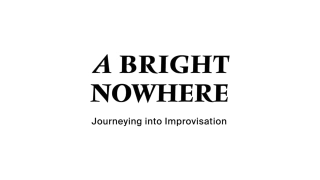 A Bright Nowhere: Journeying Into Improvisation