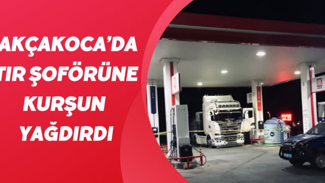 Akçakoca’da tır şoförüne kurşun yağdırdı