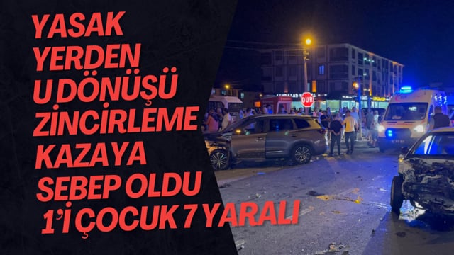 Yasak Yerden U Dönüşü Zincirleme Kazaya Sebep Oldu: 1’i Çocuk 7 Yaralı 